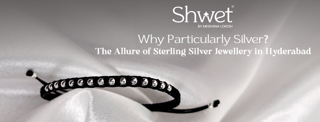 Why Particularly Silver? The Allure of Sterling Silver Jewelry in Hyderabad - Shwet