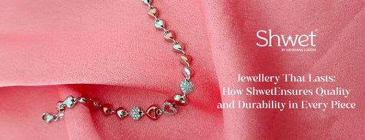 Jewellery That Lasts: How Shwet Ensures Quality and Durability in Every Piece - Meghana Lokesh - Shwet